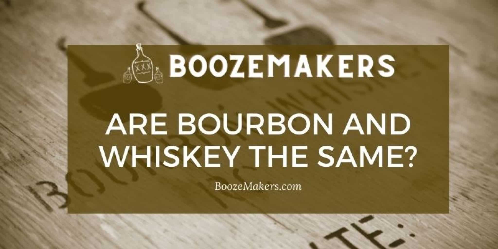 Are Bourbon And Whiskey The Same? BoozeMakers