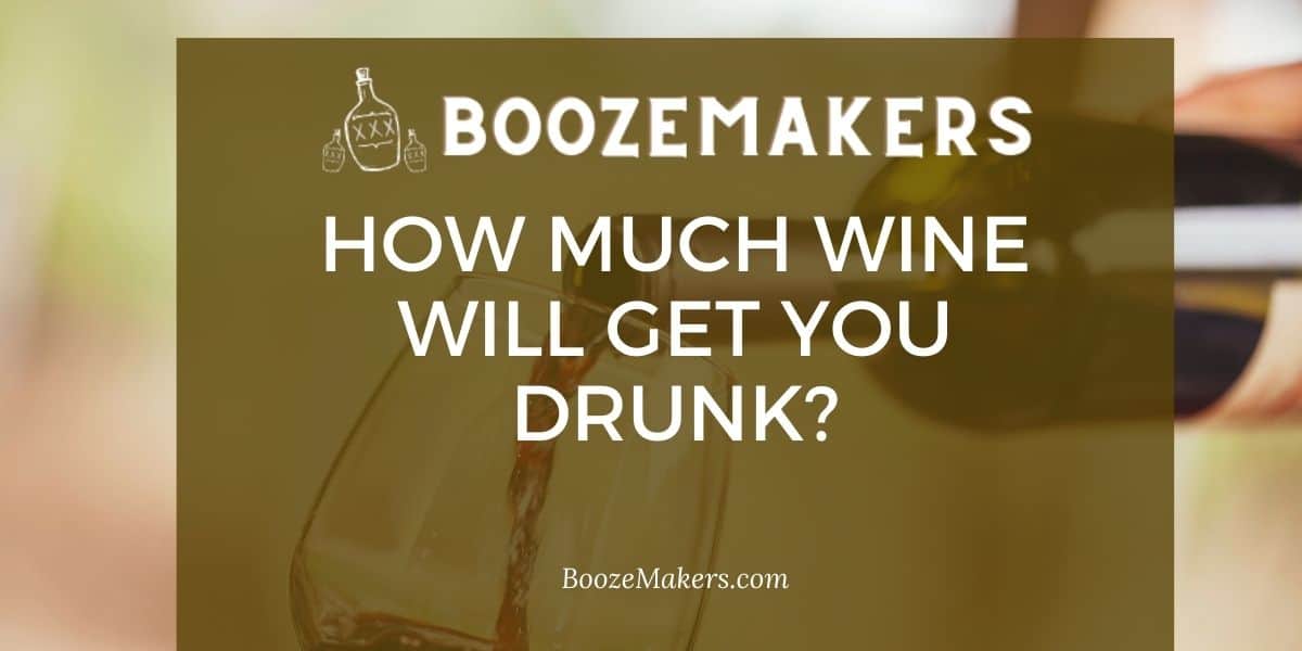 How Much Wine Will Get You Drunk? - BoozeMakers