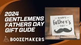 The Fathers Day’ Gentlemens Gift Guide 2024
