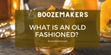 What Is An Old Fashioned?